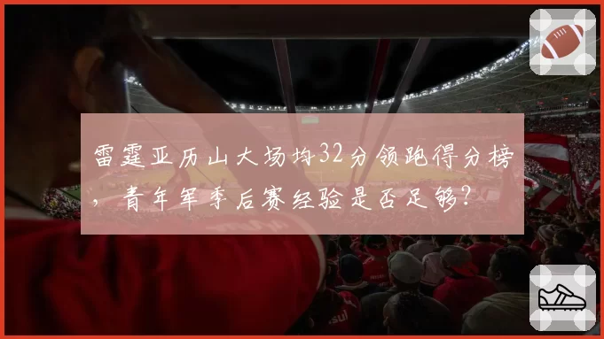 雷霆亚历山大场均32分领跑得分榜,青年军季后赛经验是否足够?